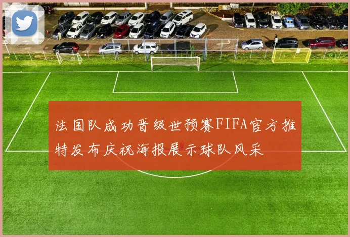 法国队成功晋级世预赛FIFA官方推特发布庆祝海报展示球队风采
