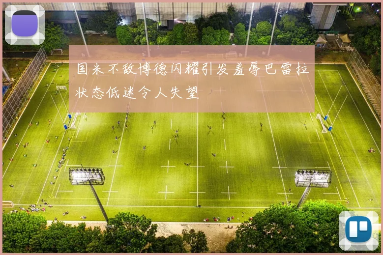 国米不敌博德闪耀引发羞辱巴雷拉状态低迷令人失望