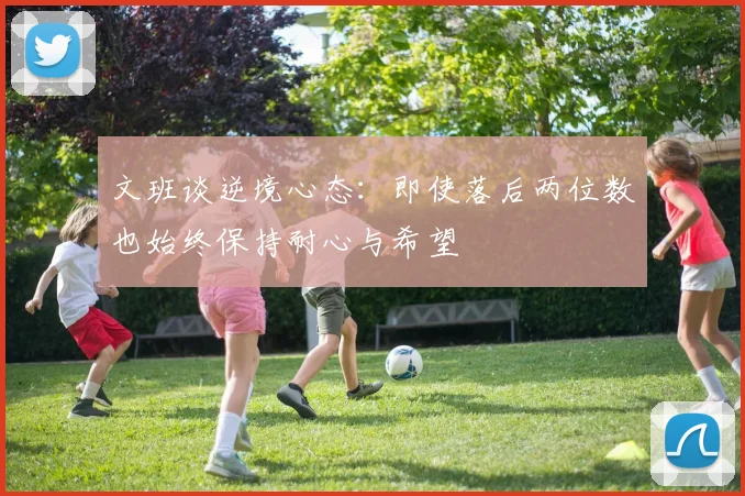 文班谈逆境心态：即使落后两位数也始终保持耐心与希望
